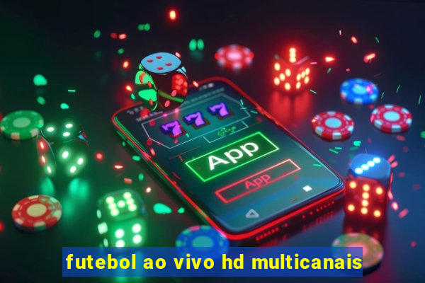 futebol ao vivo hd multicanais